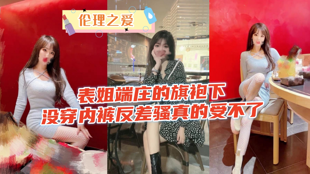 表姐端庄的旗袍下没穿内裤反差骚真的受不了